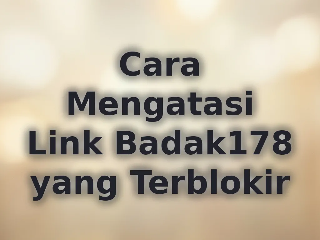 Cara Mengatasi Link Badak178 yang Terblokir