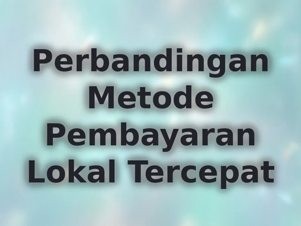 Perbandingan Metode Pembayaran Lokal Tercepat