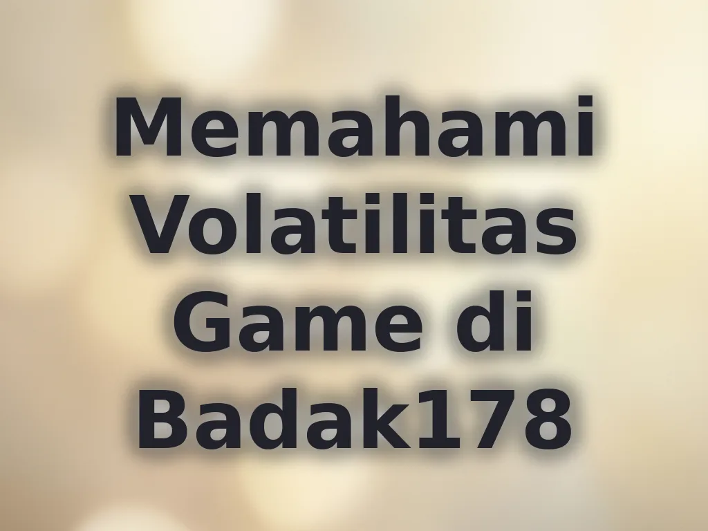 Memahami Volatilitas Game di Badak178