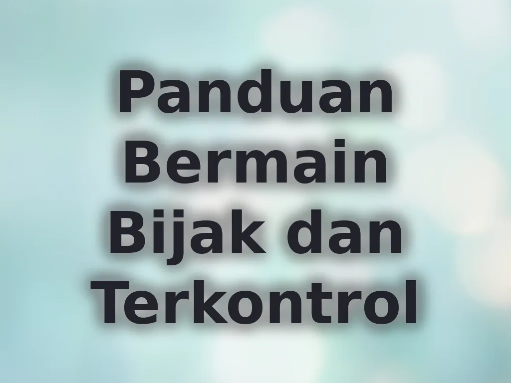 Panduan Bermain Bijak dan Terkontrol