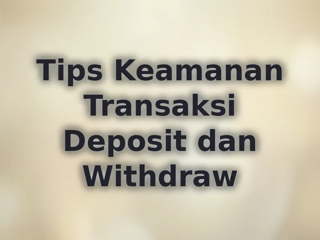 Tips Keamanan Transaksi Deposit dan Withdraw